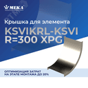 Крышка для элемента KSVIKRL-KSVI-200 R=300 XPG Meka
