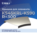 Крышка для элемента KS45KRL-KS45-300 R=300 XPG